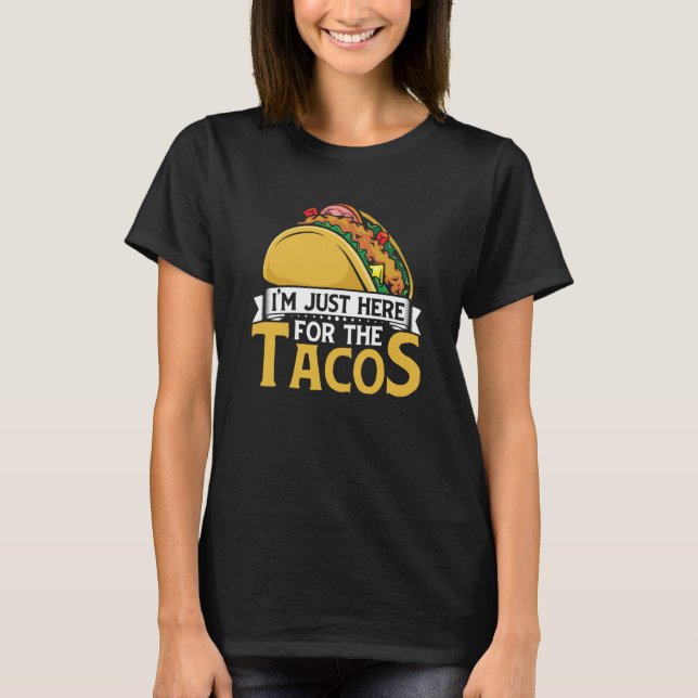 T-shirt Taco I'm Just Here For The Tacos Mexican Food (Devant)