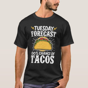 T-shirt Taco Mexican Food Tuesday Forecast 100% Chance Of