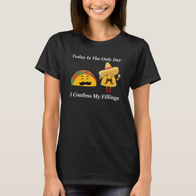 T-shirt taday is the only day I confess my fillings tacos (Devant)