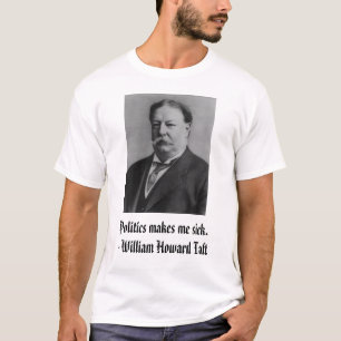 T-shirt Taft, la politique me rend malade. - William