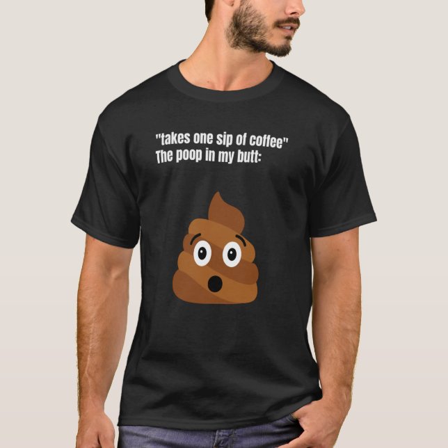 T-shirt Take One Sip Of Coffee The Poop In My Butt Appear  (Devant)