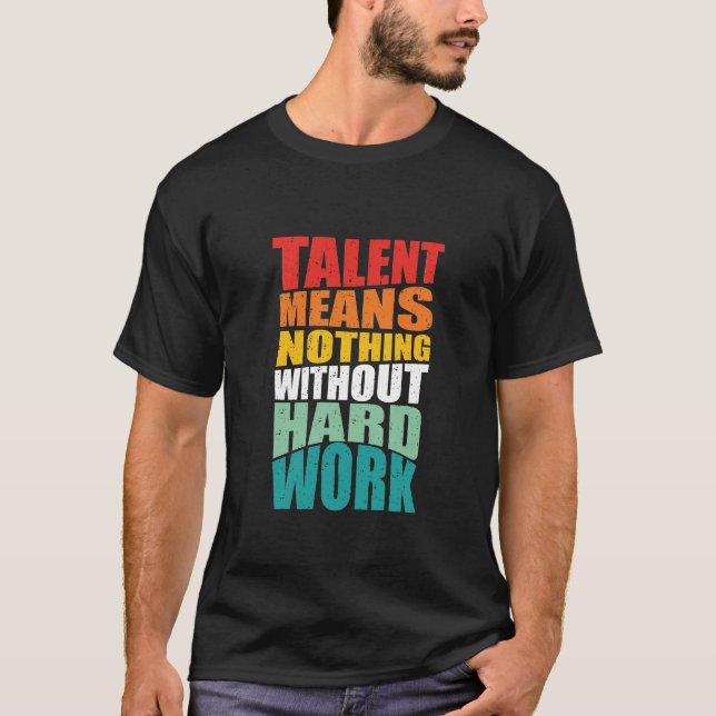 T-shirt Talent Means Nothing Without Hard Work (Devant)