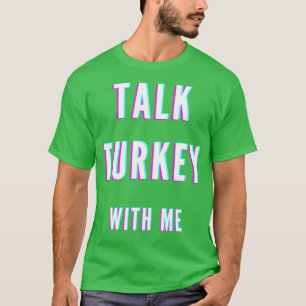 T-shirt Talk turkey with me