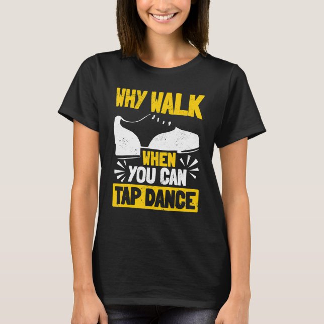 T-shirt Tap Dance Tap Dancing Why Walk When You Can Tap Da (Devant)