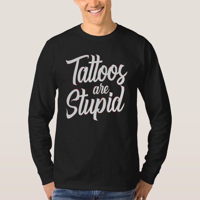 T-shirt Tattoos Are Stupid  Sarcastic Saying Tattoo (Devant)