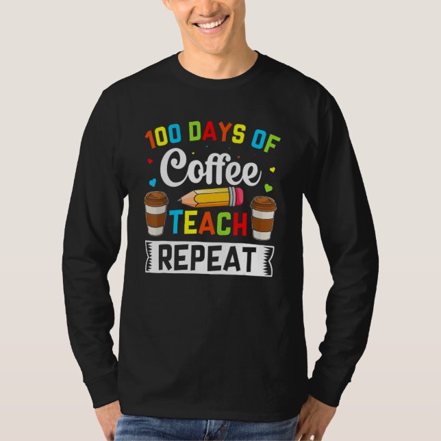 T-shirt Teacher 100 Days Of Coffee Teach Repeat 100th Day  (Devant)
