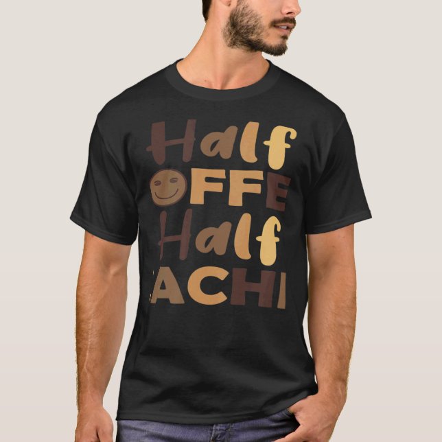 T-shirt Teacher First Day Of School Half Coffee Half Teach (Devant)