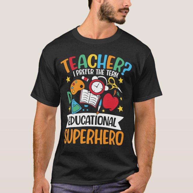 T-shirt Teacher I Prefer The Term Educational Superhero (Devant)