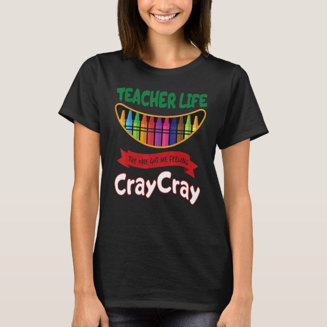 T-shirt Teacher Life The One Got Me Feeling Cray Cray (Devant)