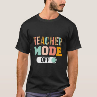 T-shirt Teacher Mode Off Last Day Of School