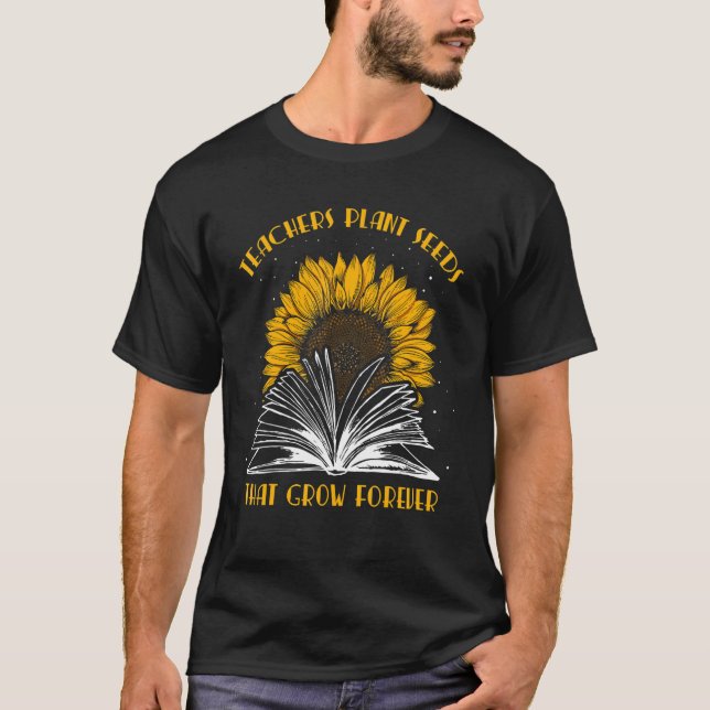 T-shirt Teacher Plant Seeds That Grow Forever Teaching Sun (Devant)