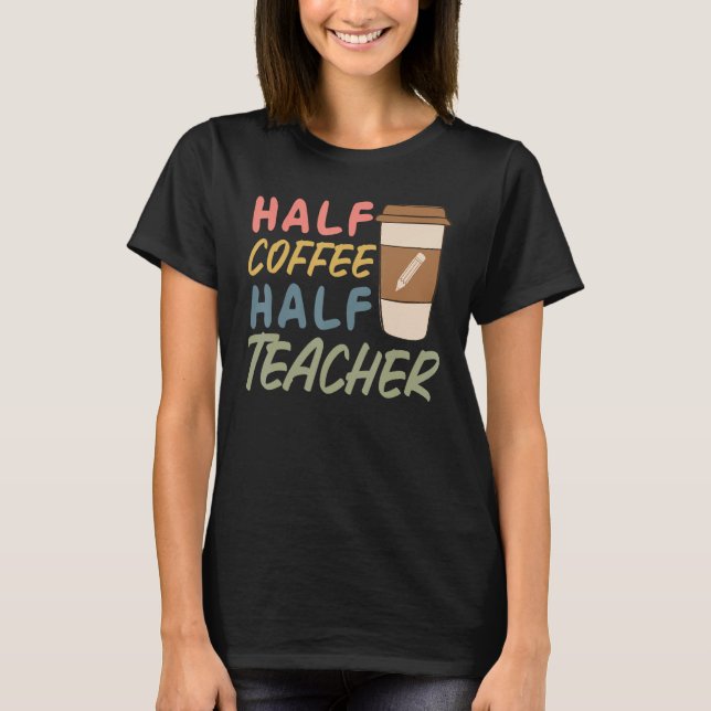 T-shirt Teacher Quote Sarcastic half coffee half teacher (Devant)