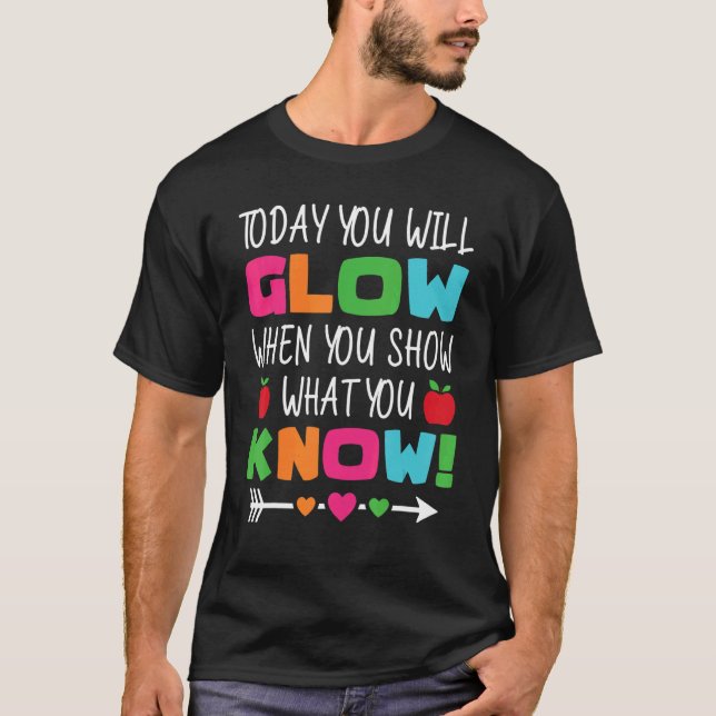 T-shirt Teachers Day Today You Will Glow When You Show Wha (Devant)