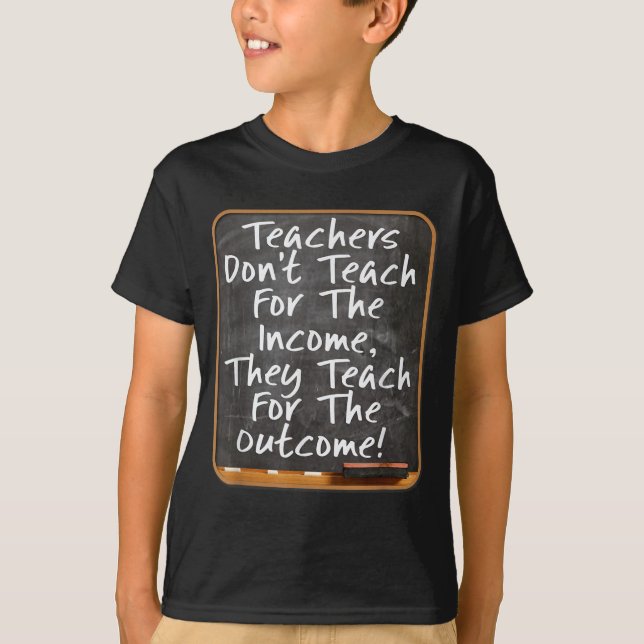 T-shirt Teachers Don't Teach For Income Teach For Outcome  (Devant)