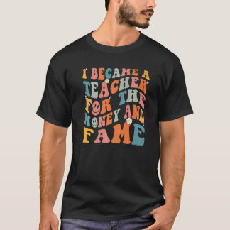 T-shirt Teachers I Became A Teacher For The Money And Fame
