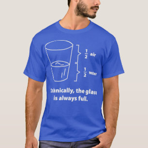 T-shirt Technically The Glass Is Always Full 4