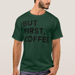 T-shirt Tee-shirt But First Coffee 