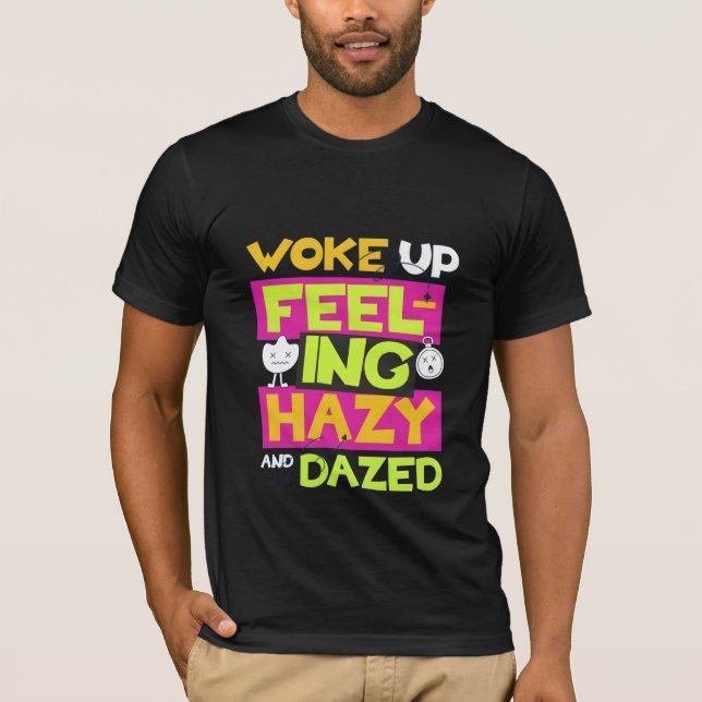 T-shirt Tee-shirt Woke Up Feeling Hazy Lazy (Devant)