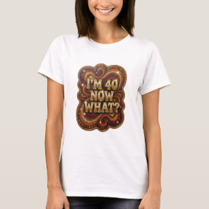 T-shirt Tee slogan drôle I'M 40 MAINTENANT Quoi