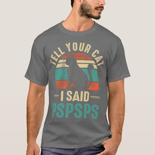 T-shirt tell your cat i said pspspspspspspsp friends famil (Devant)