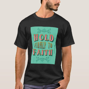 T-shirt Tenez Fermement À La Foi Inspirant La Foi Chrétien