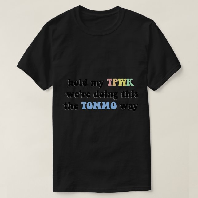 T-shirt Tenez mon TPWK We&x27 ; vous faites ceci The TOMMO (Design devant)