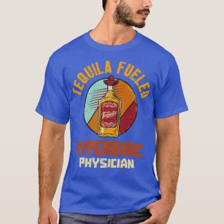 T-shirt Tequila Fueled Hyperbaric Physician 1