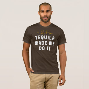 T-shirt Tequila M'A Fait Le Faire. Drôle Tee - shirt.