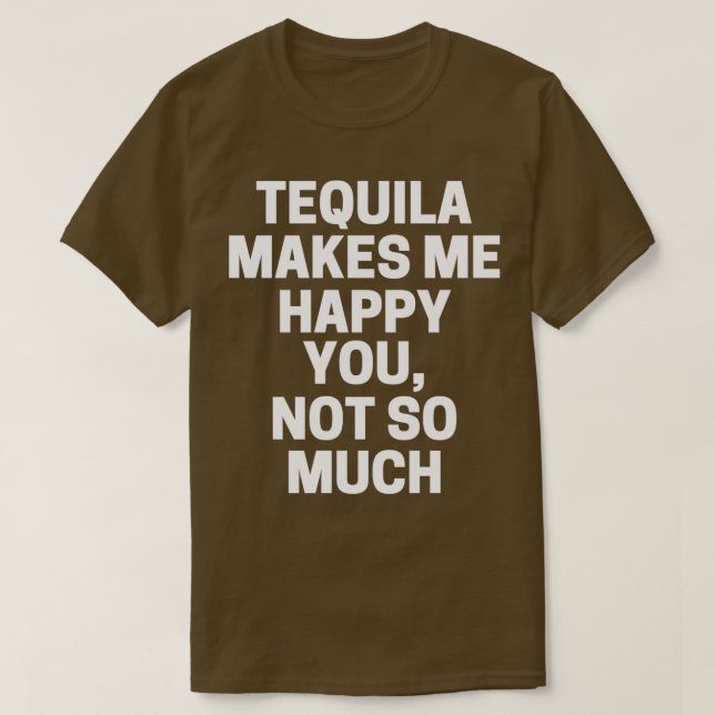 T-shirt Tequila Me Rend Heureux Que Tu Ne Sois Pas Si Gran (Design devant)