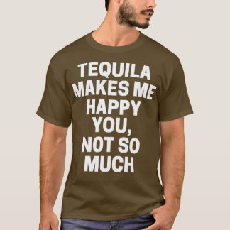 T-shirt Tequila Me Rend Heureux Que Tu Ne Sois Pas Si Gran