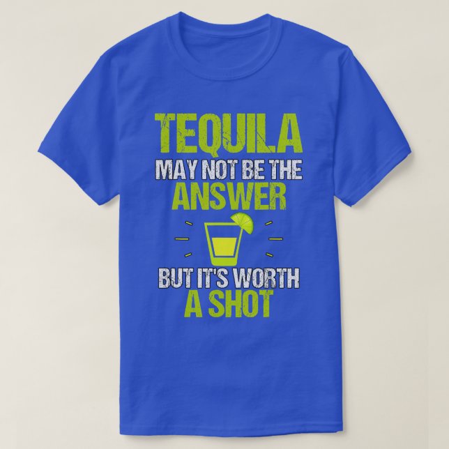 T-shirt Tequila Peut Ne Pas Être La Réponse Il Vaut La Pei (Design devant)