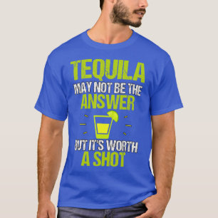 T-shirt Tequila Peut Ne Pas Être La Réponse Il Vaut La Pei
