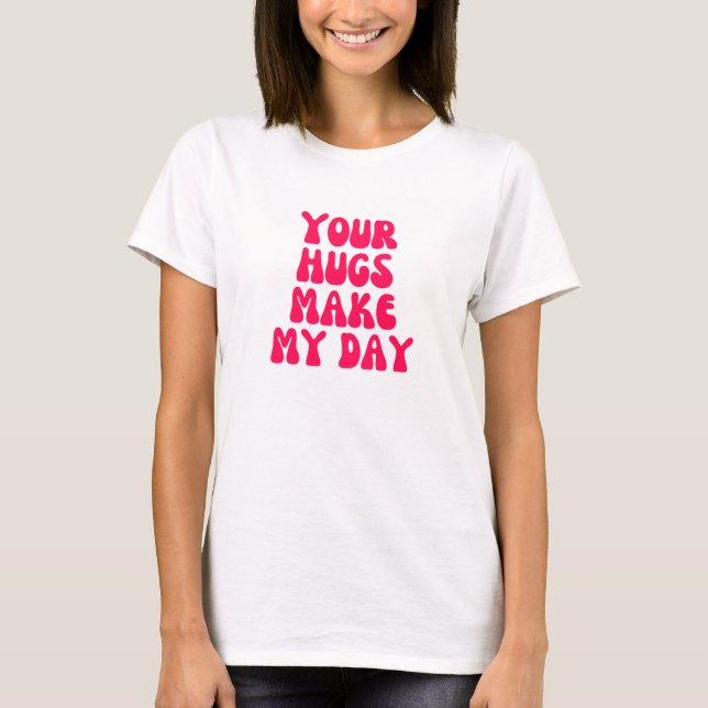 T-shirt Tes câlins font ma journée (Devant)