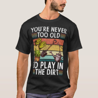 T-shirt T'es jamais trop vieux pour jouer dans la terre am