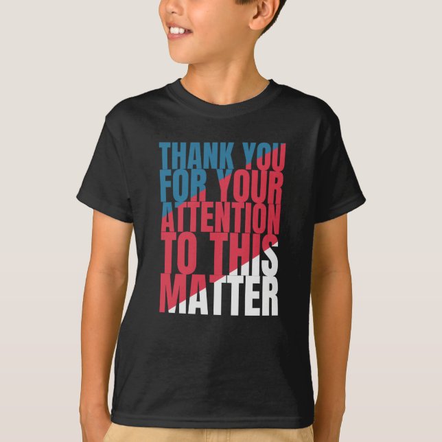 T-shirt Thank you for your attention to this matter (Devant)