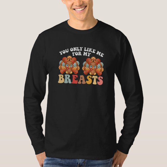 T-shirt Thanksgiving You Only Like Me For My Breasts Turke (Devant)