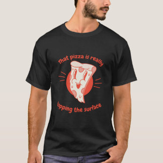 T-shirt That Pizza Is Really Topping The Surface Pizza Pre