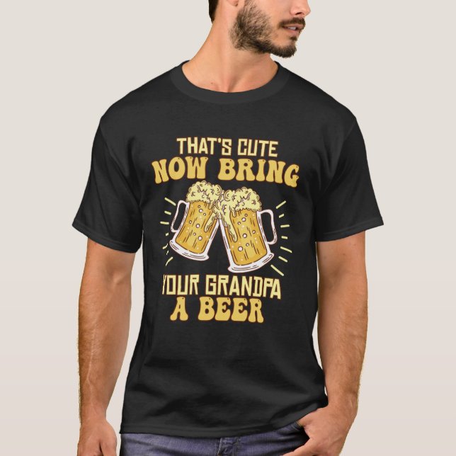 T-shirt That s Cute Now Bring Your Grandpa A Beer  Drinkin (Devant)