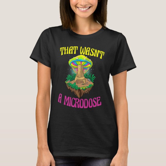 T-shirt That Wasn't A Microdose  Magic Psilocybin Mushroom (Devant)