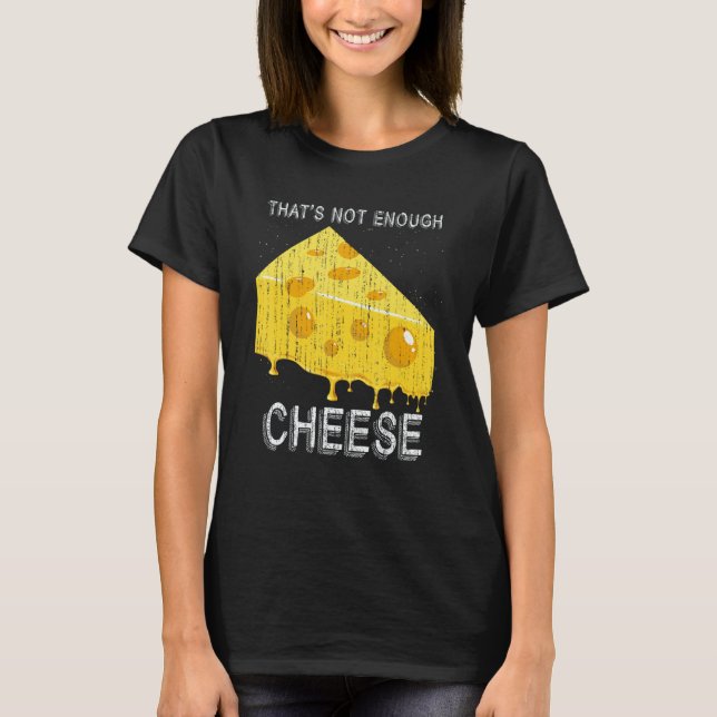 T-shirt Thats Not Enough Cheese Foodie Snack Gouda Cheese (Devant)