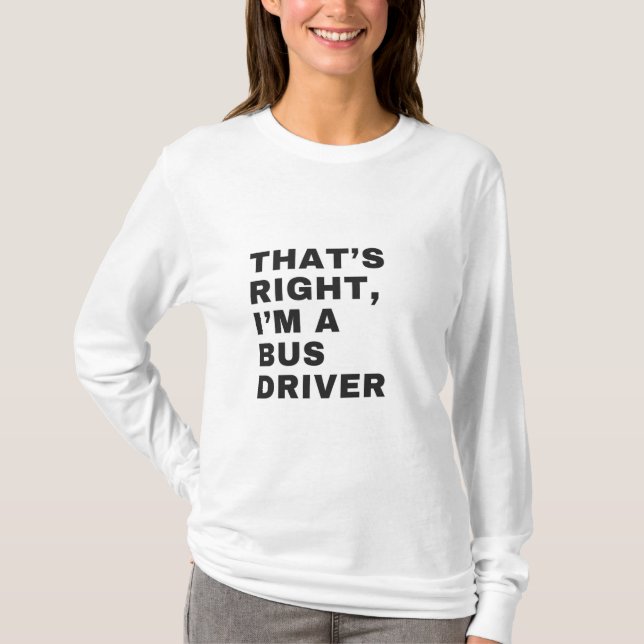 T-SHIRT THAT'S RIGHT, I AM A BUS DRIVER (Devant)