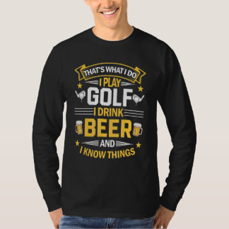 T-shirt That's Was I Do I Play Golf I Drink Beer And I Kno