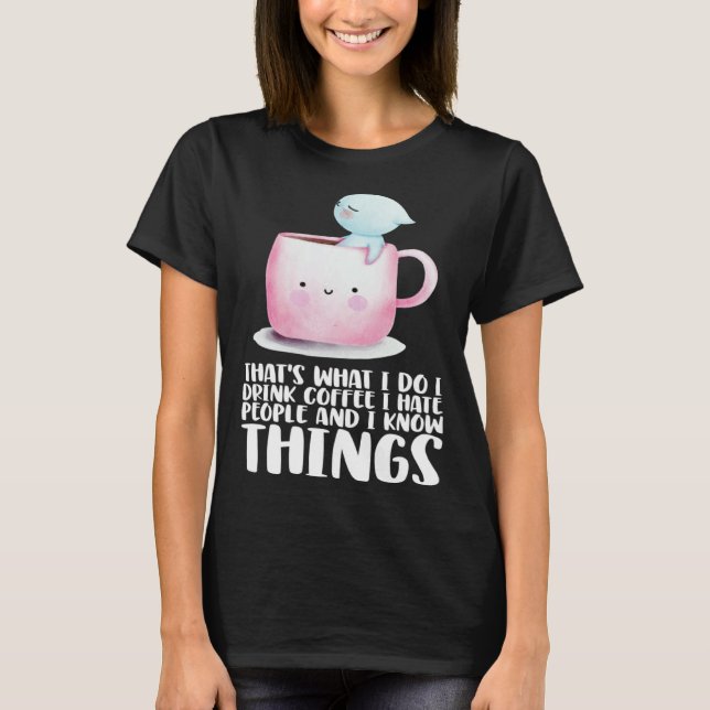 T-shirt Thats what i do i drink coffee i hate people and i (Devant)