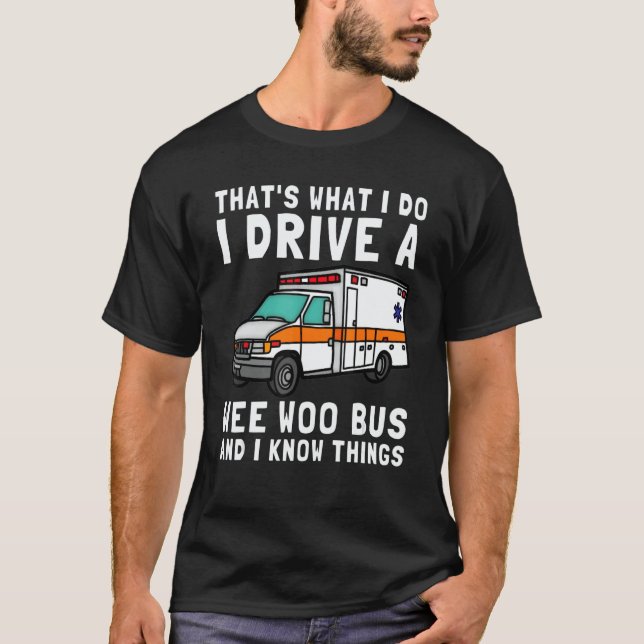 T-shirt That's What I Do I Drive Wee Woo Bus Ambulance EMS (Devant)