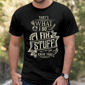 T-shirt That's What I Do I Fix Stuff And I Know Things