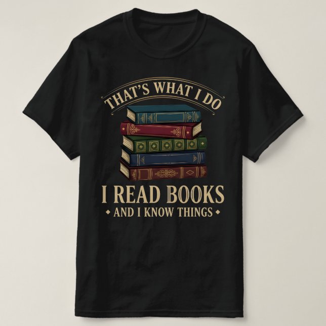 T-shirt That's What I Do I Read Books and I Know Things (Design devant)