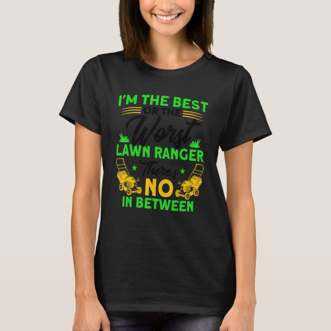 T-shirt The Best Or The Worst Lawn Ranger Gardening (Devant)
