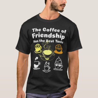 T-shirt The Coffee Of Friendship Has The Best Taste