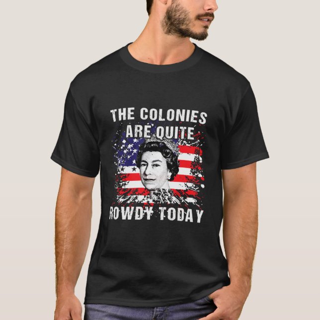 T-shirt The Colonies Are Quite Rowdy Today304 (Devant)