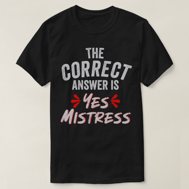 T-shirt The Correct Answer is Yes Mistress  (Design devant)